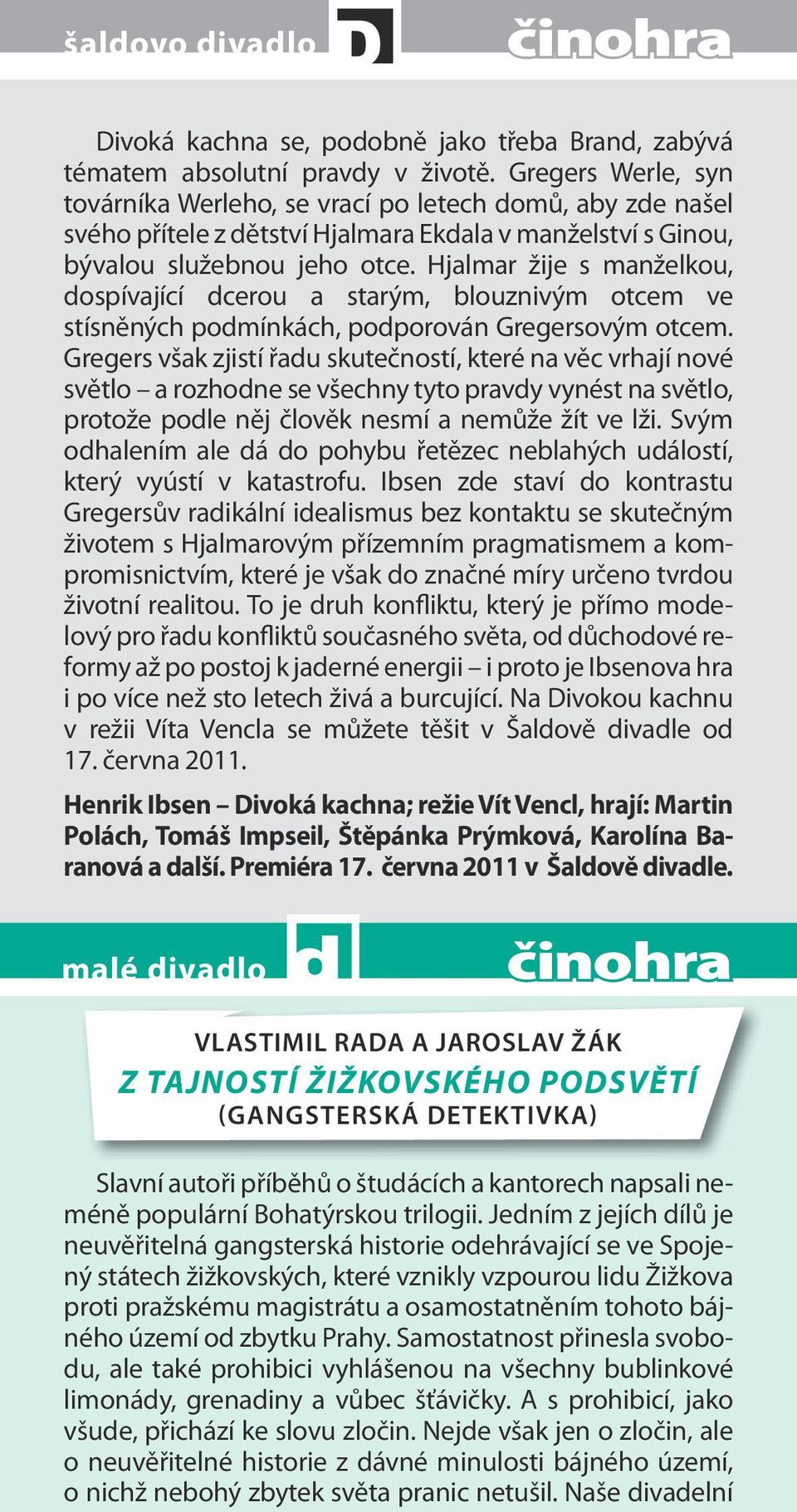 Hjalmar žije s manželkou, dospívající dcerou a starým, blouznivým otcem ve stísněných podmínkách, podporován Gregersovým otcem.