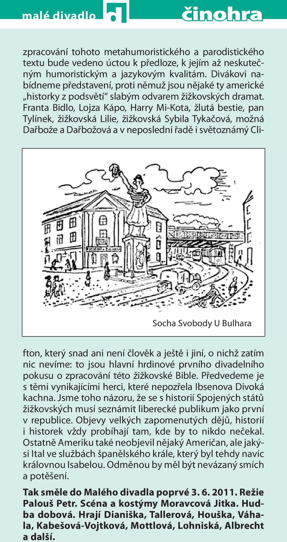 Franta Bidlo, Lojza Kápo, Harry Mi-Kota, žlutá bestie, pan Tylínek, žižkovská Lilie, žižkovská Sybila Tykačová, možná Dařbože a Dařbožová a v neposlední řadě i světoznámý Clifton, který snad ani není