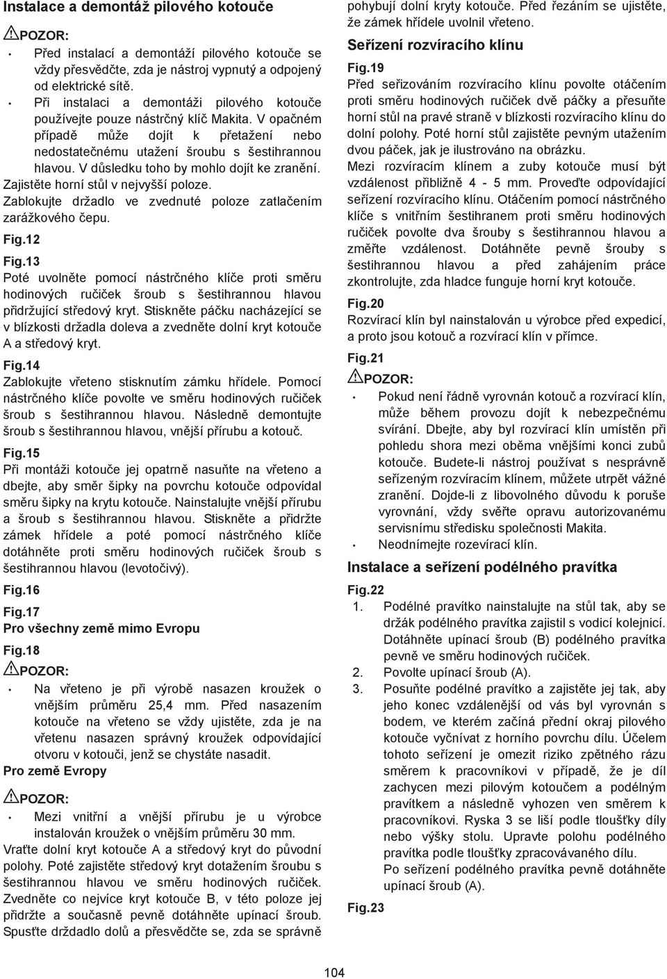 V d sledku toho by mohlo dojít ke zran ní. Zajist te horní st l v nejvyšší poloze. Zablokujte držadlo ve zvednuté poloze zatla ením zarážkového epu. Fig.