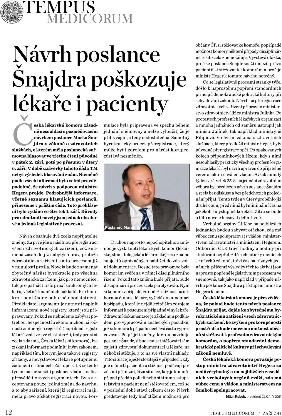 Nicméně podle všech informací bylo velmi pravděpodobné, že návrh s podporou ministra Hegera projde. Podrobnější informace, včetně seznamu hlasujících poslanců, přineseme v příštím čísle.