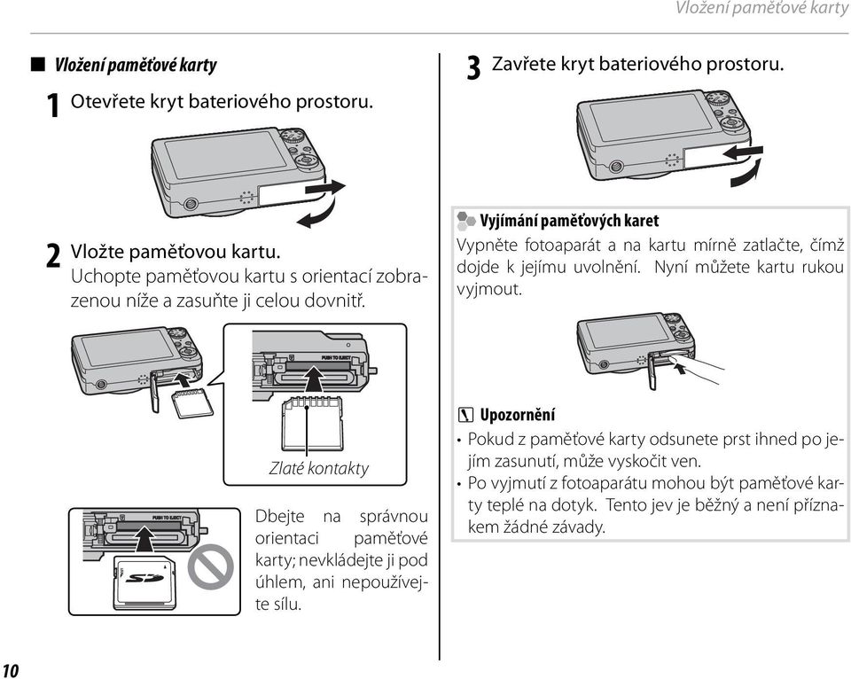 Vyjímání paměťových karet Vypněte fotoaparát a na kartu mírně zatlačte, čímž dojde k jejímu uvolnění. Nyní můžete kartu rukou vyjmout.