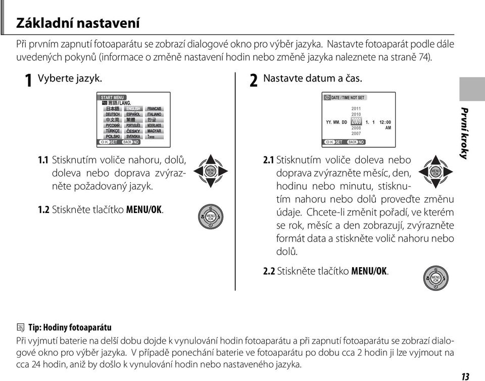 DATE / TIME NOT SET SET 1.1 Stisknutím voliče nahoru, dolů, doleva nebo doprava zvýrazněte požadovaný jazyk. 1.2 Stiskněte tlačítko MENU/OK. NO YY. MM. DD SET 2011 2010 2009 2008 2007 NO 1.