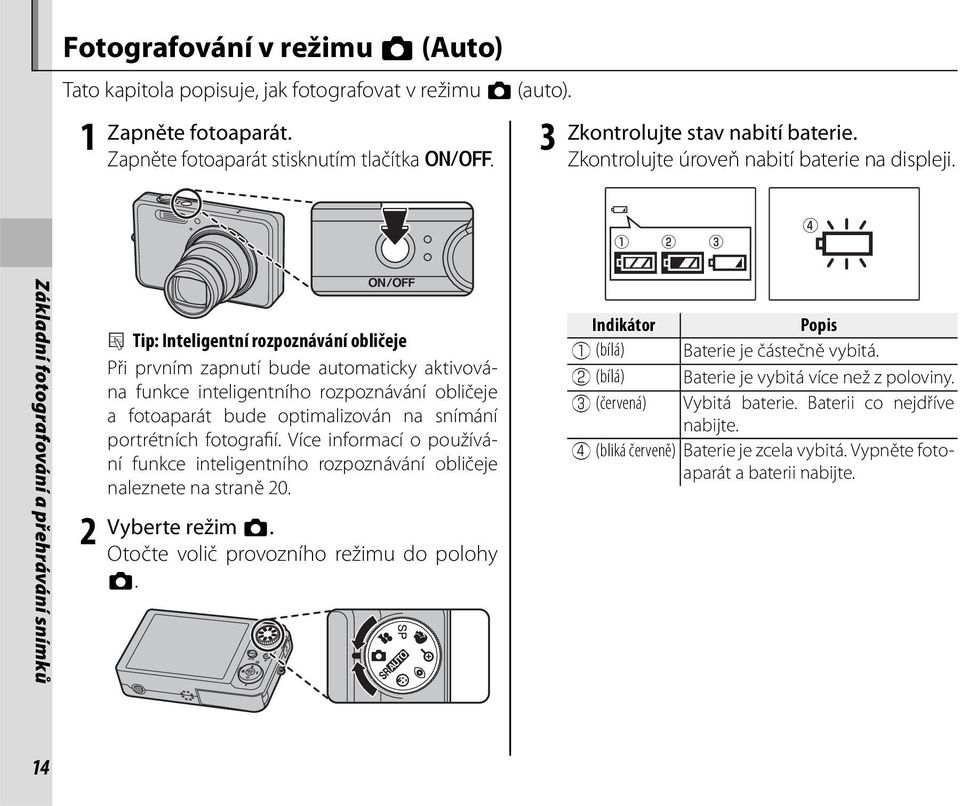 q w e r Základní fotografování a přehrávání snímků 2 2 Tip: Inteligentní rozpoznávání obličeje Při prvním zapnutí bude automaticky aktivována funkce inteligentního rozpoznávání obličeje a fotoaparát