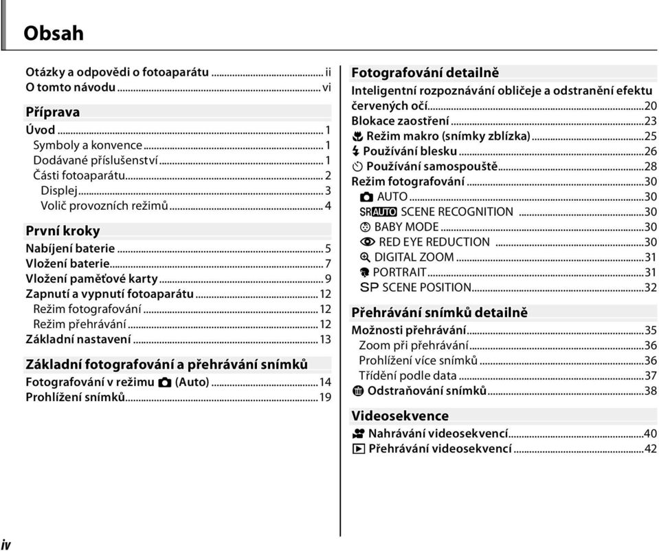 ..13 Základní fotografování a přehrávání snímků Fotografování v režimu B (Auto)...14 Prohlížení snímků...19 Fotografování detailně Inteligentní rozpoznávání obličeje a odstranění efektu červených očí.