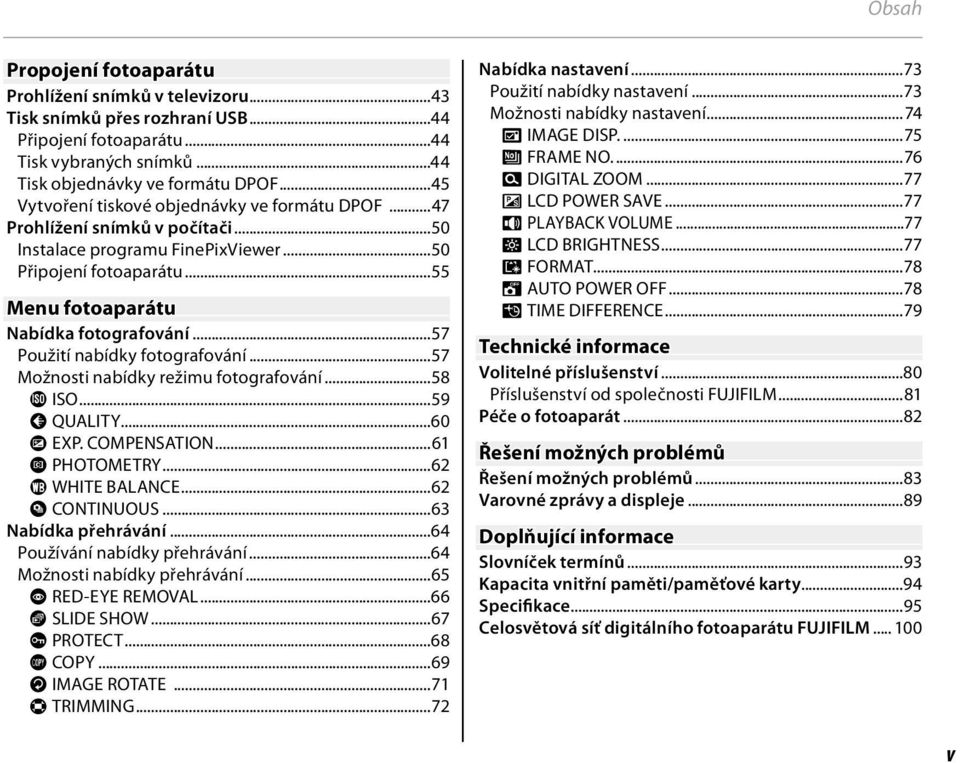 ..57 Použití nabídky fotografování...57 Možnosti nabídky režimu fotografování...58 N ISO...59 O QUALITY...60 V EXP. COMPENSATION...61 C PHOTOMETRY...62 D WHITE BALANCE...62 R CONTINUOUS.