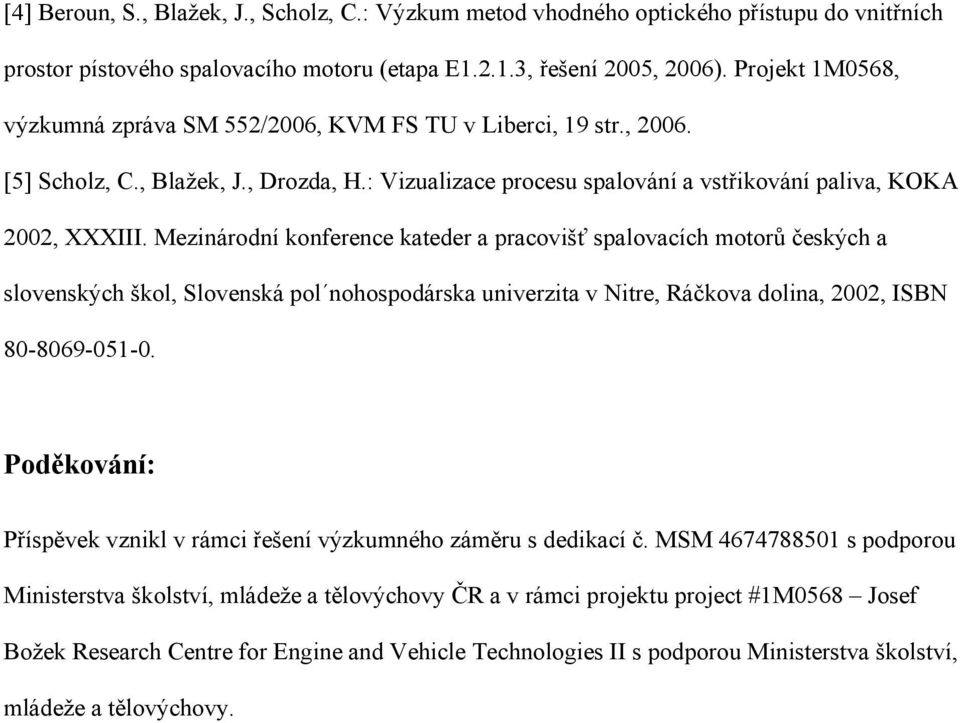 Mezinárodní konference kateder a pracovišť spalovacích motorů českých a slovenských škol, Slovenská pol nohospodárska univerzita v Nitre, Ráčkova dolina, 2002, ISBN 80-8069-051-0.