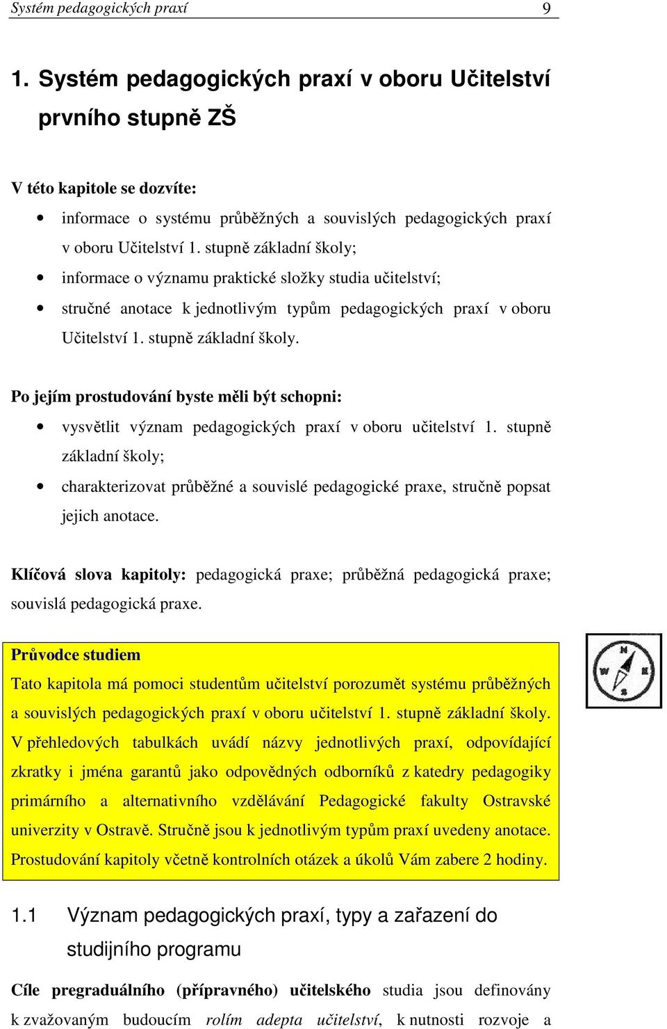 stupně základní školy; informace o významu praktické složky studia učitelství; stručné anotace k jednotlivým typům pedagogických praxí v oboru Učitelství 1. stupně základní školy.