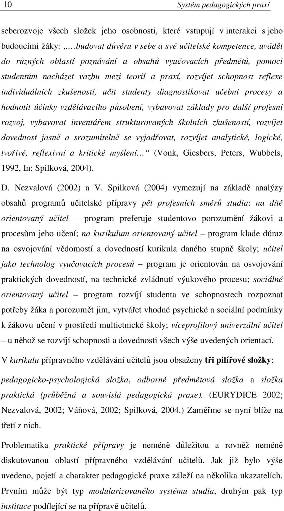 hodnotit účinky vzdělávacího působení, vybavovat základy pro další profesní rozvoj, vybavovat inventářem strukturovaných školních zkušeností, rozvíjet dovednost jasně a srozumitelně se vyjadřovat,