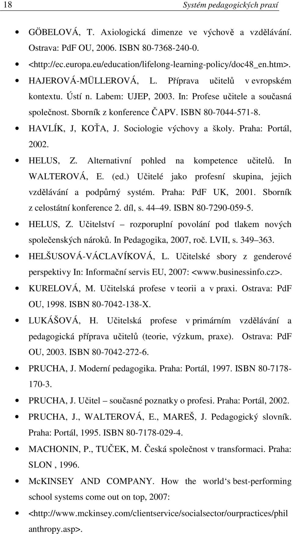 HAVLÍK, J, KOŤA, J. Sociologie výchovy a školy. Praha: Portál, 2002. HELUS, Z. Alternativní pohled na kompetence učitelů. In WALTEROVÁ, E. (ed.