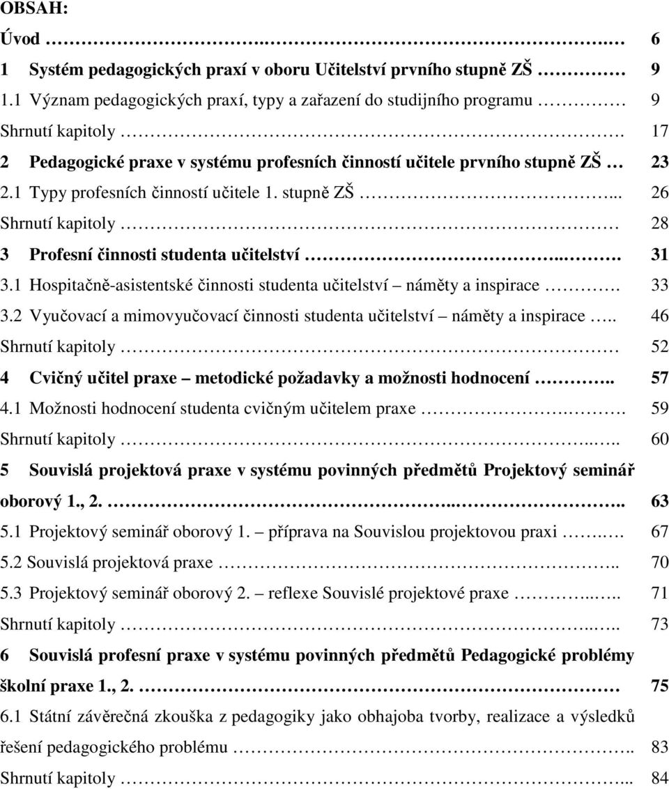 Profesní činnosti studenta učitelství... 3.1 Hospitačně-asistentské činnosti studenta učitelství náměty a inspirace. 3.2 Vyučovací a mimovyučovací činnosti studenta učitelství náměty a inspirace.