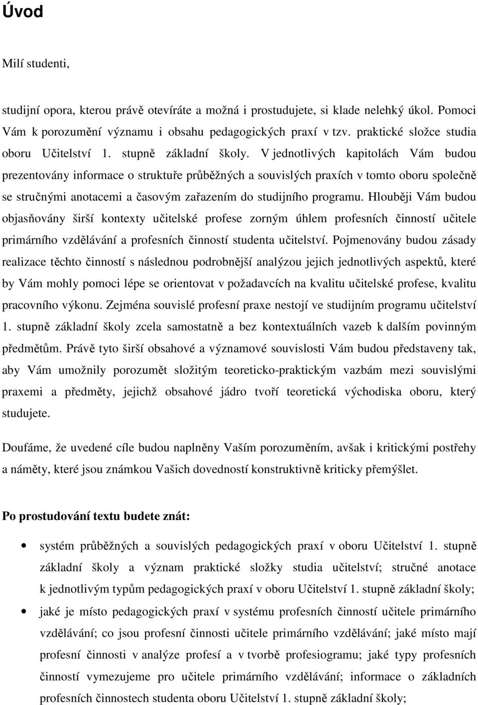 V jednotlivých kapitolách Vám budou prezentovány informace o struktuře průběžných a souvislých praxích v tomto oboru společně se stručnými anotacemi a časovým zařazením do studijního programu.