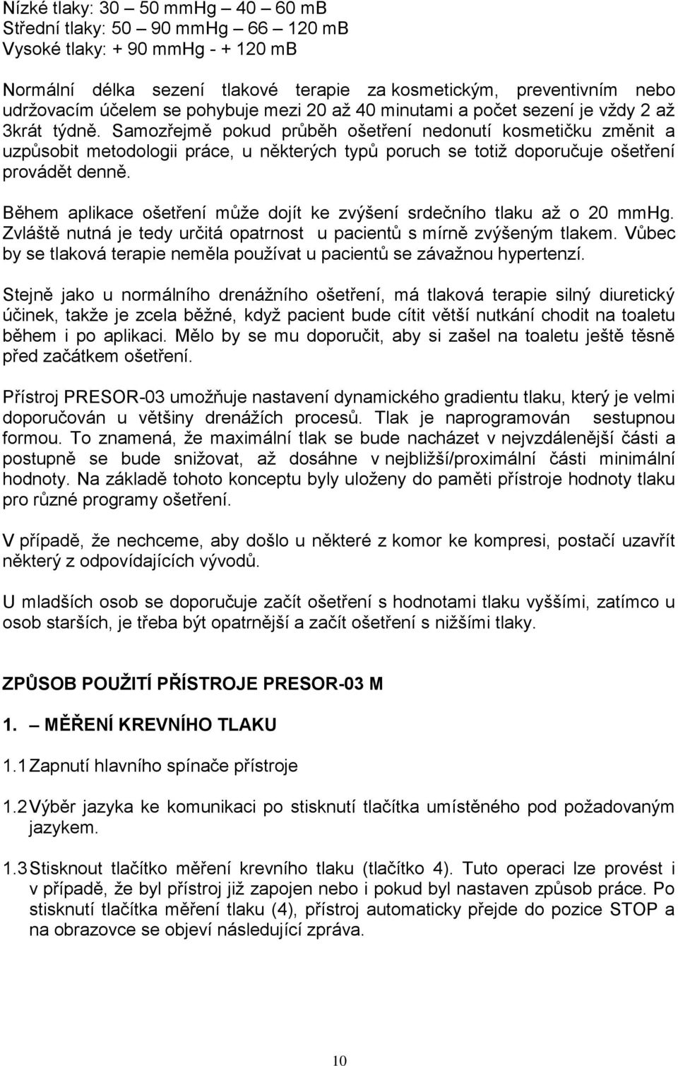 Samozřejmě pokud průběh ošetření nedonutí kosmetičku změnit a uzpůsobit metodologii práce, u některých typů poruch se totiž doporučuje ošetření provádět denně.