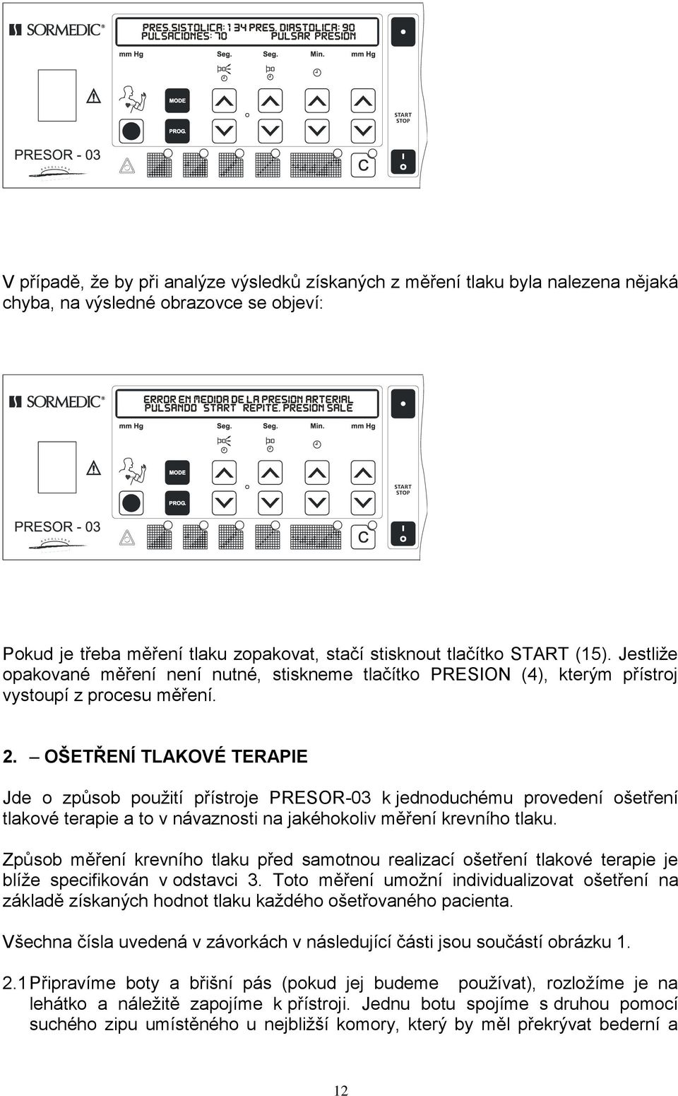 OŠETŘENÍ TLAKOVÉ TERAPIE Jde o způsob použití přístroje PRESOR-03 k jednoduchému provedení ošetření tlakové terapie a to v návaznosti na jakéhokoliv měření krevního tlaku.