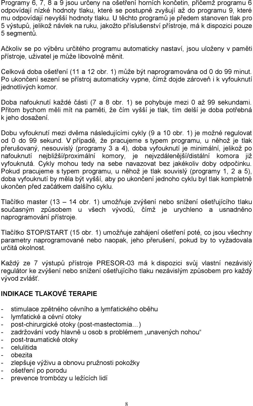 Ačkoliv se po výběru určitého programu automaticky nastaví, jsou uloženy v paměti přístroje, uživatel je může libovolně měnit. Celková doba ošetření (11 a 12 obr.