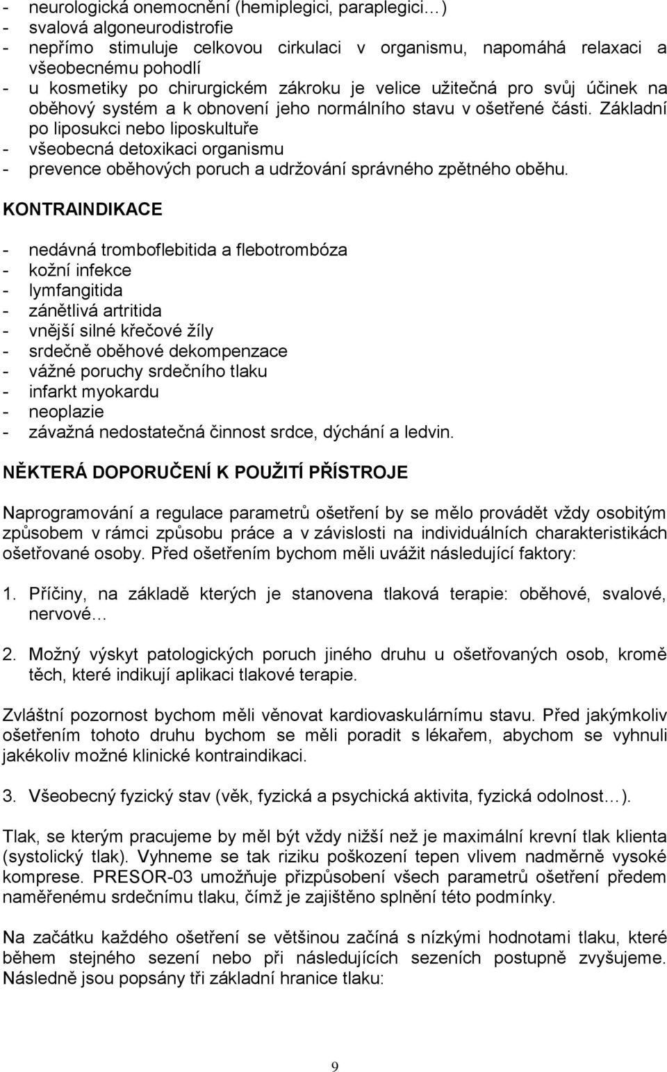 Základní po liposukci nebo liposkultuře - všeobecná detoxikaci organismu - prevence oběhových poruch a udržování správného zpětného oběhu.