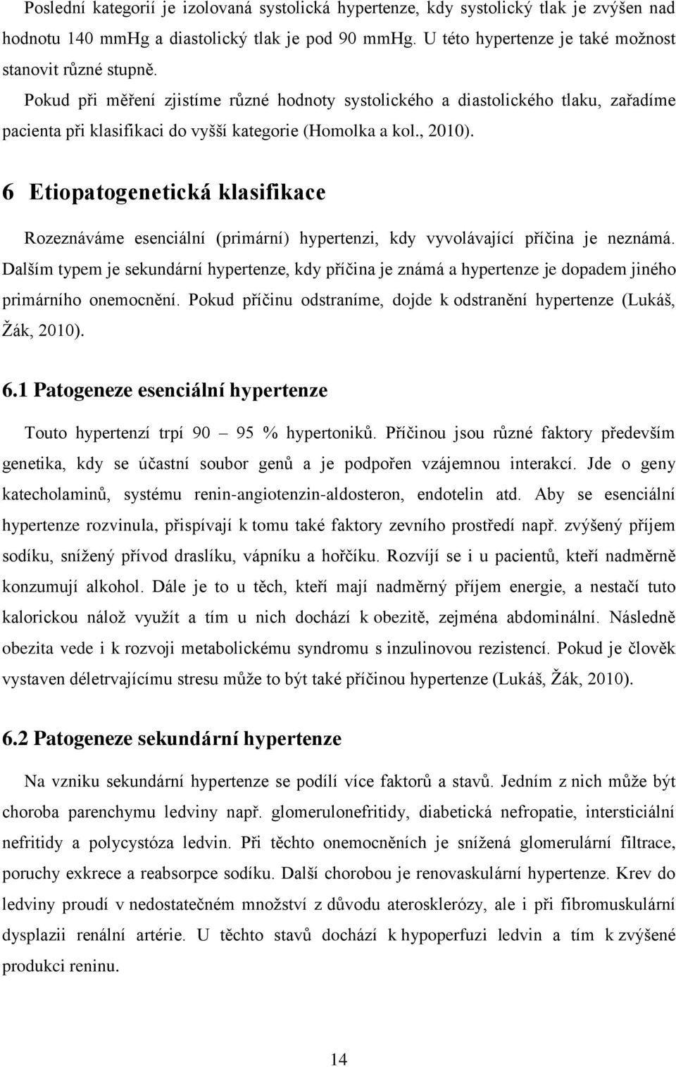 6 Etiopatogenetická klasifikace Rozeznáváme esenciální (primární) hypertenzi, kdy vyvolávající příčina je neznámá.