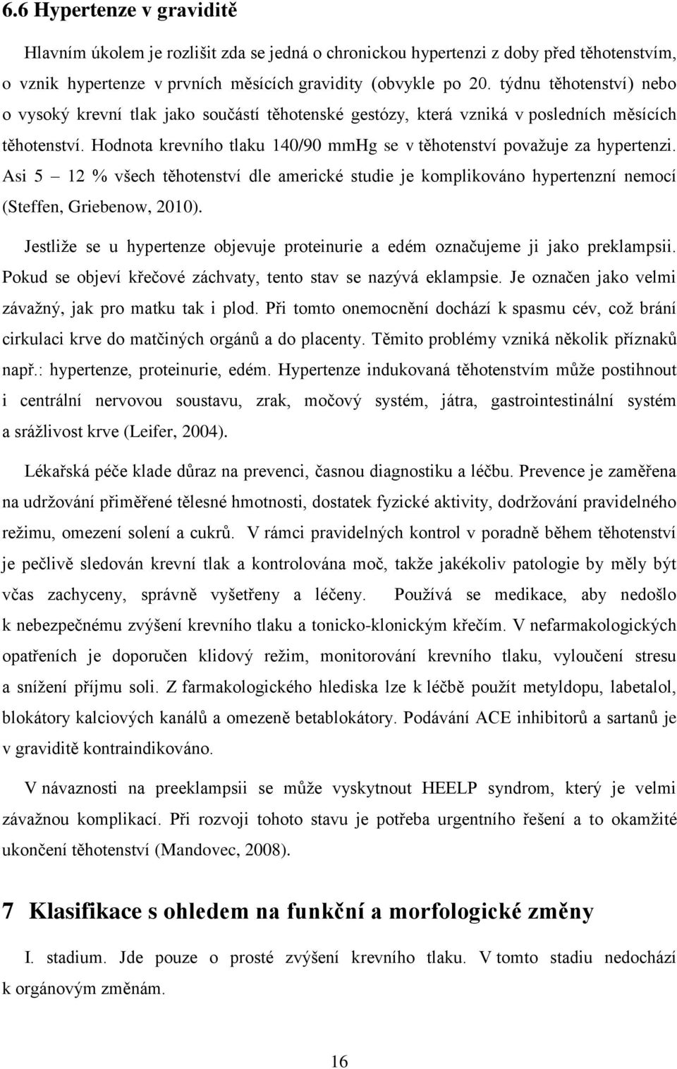 Hodnota krevního tlaku 140/90 mmhg se v těhotenství povaţuje za hypertenzi. Asi 5 12 % všech těhotenství dle americké studie je komplikováno hypertenzní nemocí (Steffen, Griebenow, 2010).