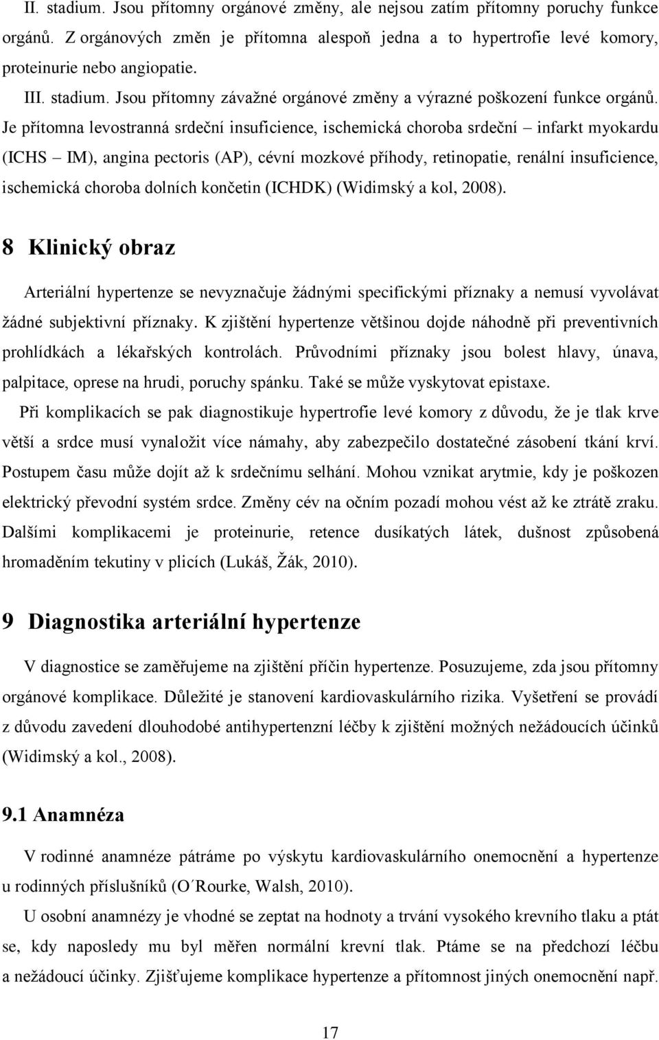 Je přítomna levostranná srdeční insuficience, ischemická choroba srdeční infarkt myokardu (ICHS IM), angina pectoris (AP), cévní mozkové příhody, retinopatie, renální insuficience, ischemická choroba