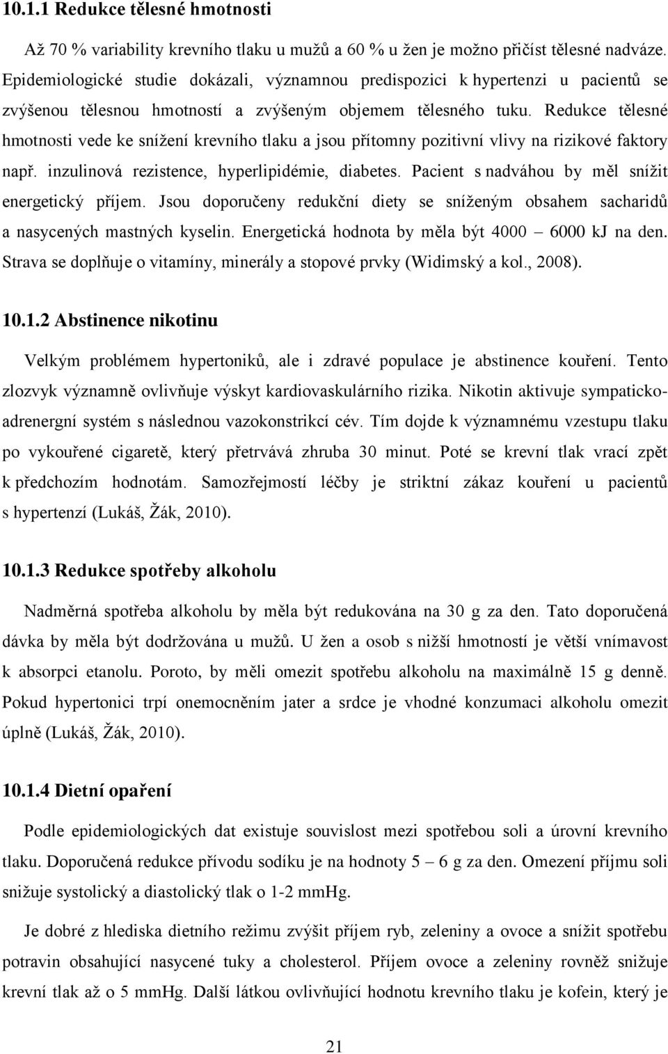 Redukce tělesné hmotnosti vede ke sníţení krevního tlaku a jsou přítomny pozitivní vlivy na rizikové faktory např. inzulinová rezistence, hyperlipidémie, diabetes.