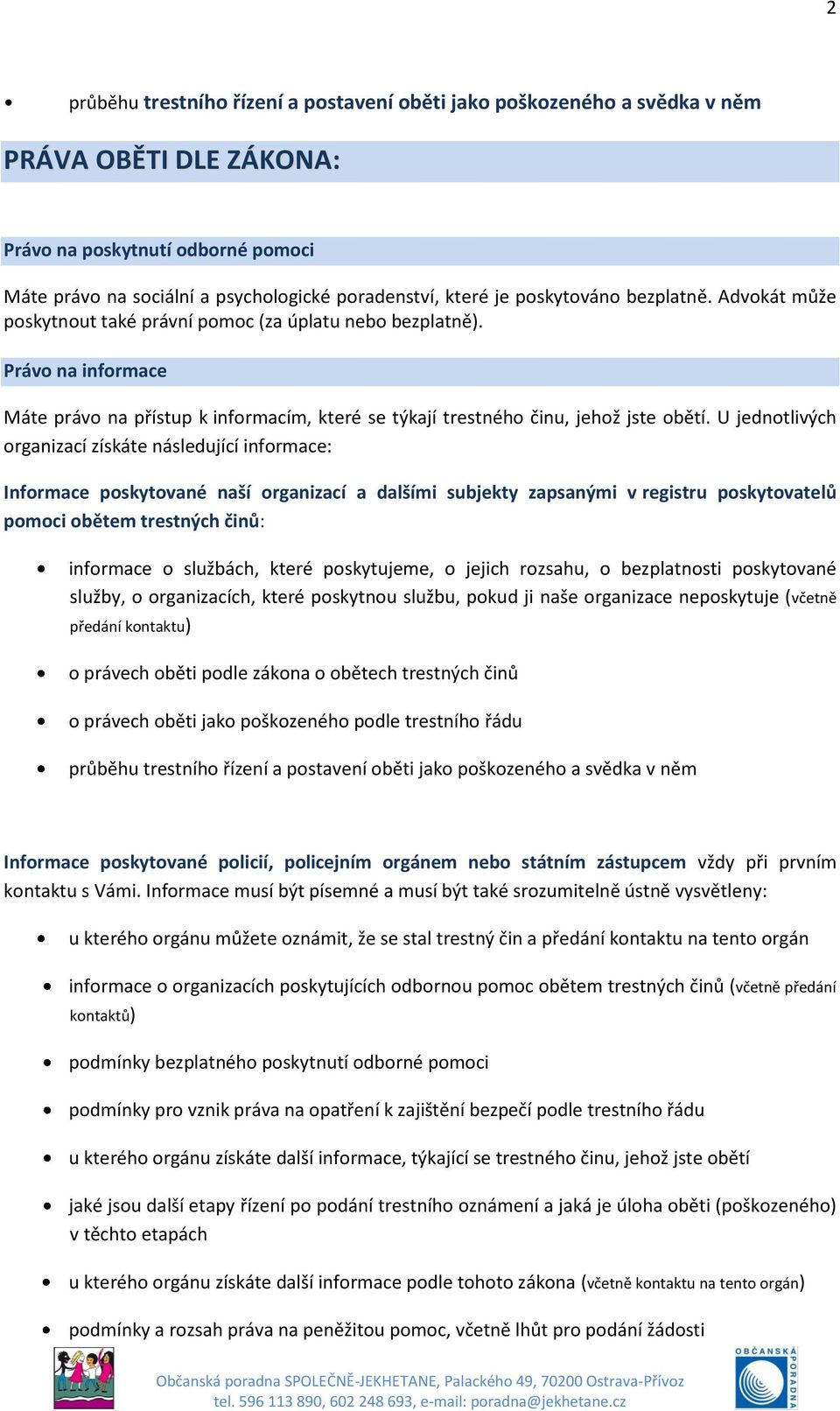 U jednotlivých organizací získáte následující informace: Informace poskytované naší organizací a dalšími subjekty zapsanými v registru poskytovatelů pomoci obětem trestných činů: informace o