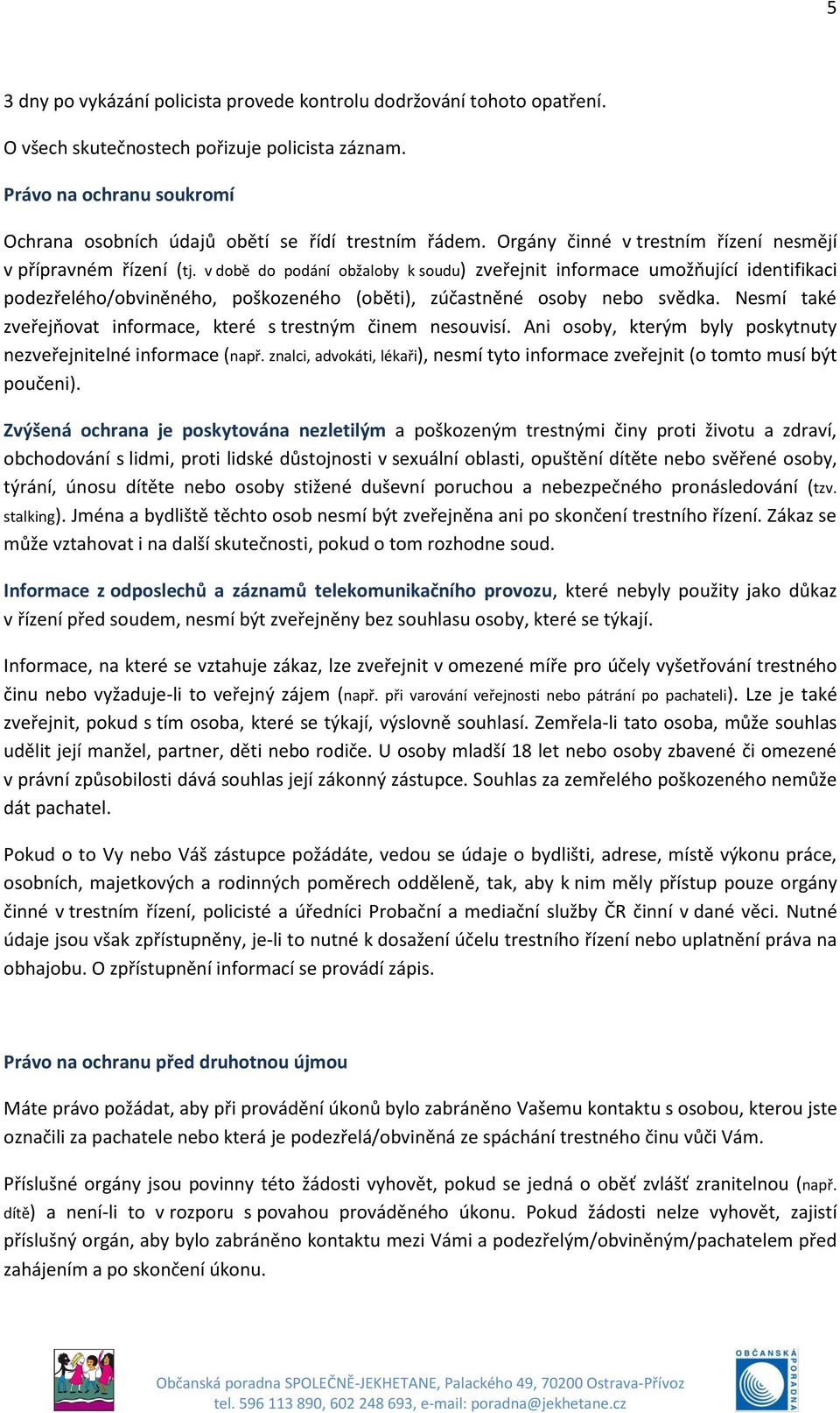 v době do podání obžaloby k soudu) zveřejnit informace umožňující identifikaci podezřelého/obviněného, poškozeného (oběti), zúčastněné osoby nebo svědka.