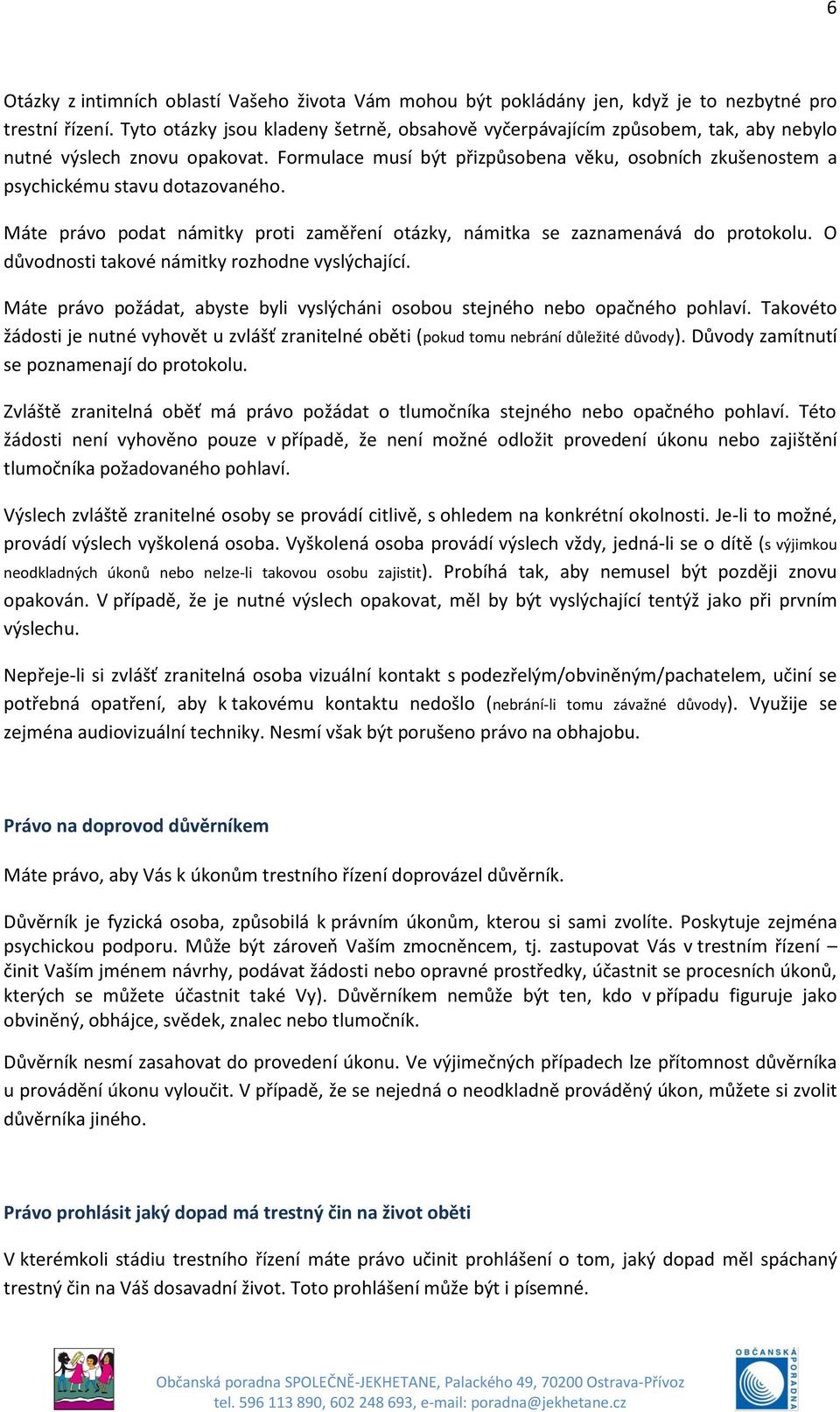 Formulace musí být přizpůsobena věku, osobních zkušenostem a psychickému stavu dotazovaného. Máte právo podat námitky proti zaměření otázky, námitka se zaznamenává do protokolu.