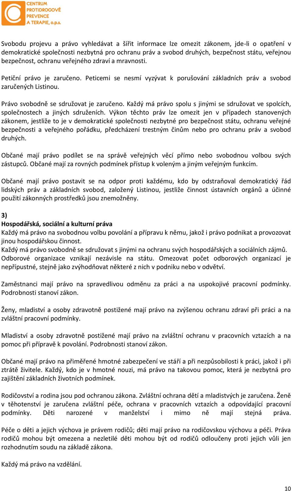 Právo svobodně se sdružovat je zaručeno. Každý má právo spolu s jinými se sdružovat ve spolcích, společnostech a jiných sdruženích.