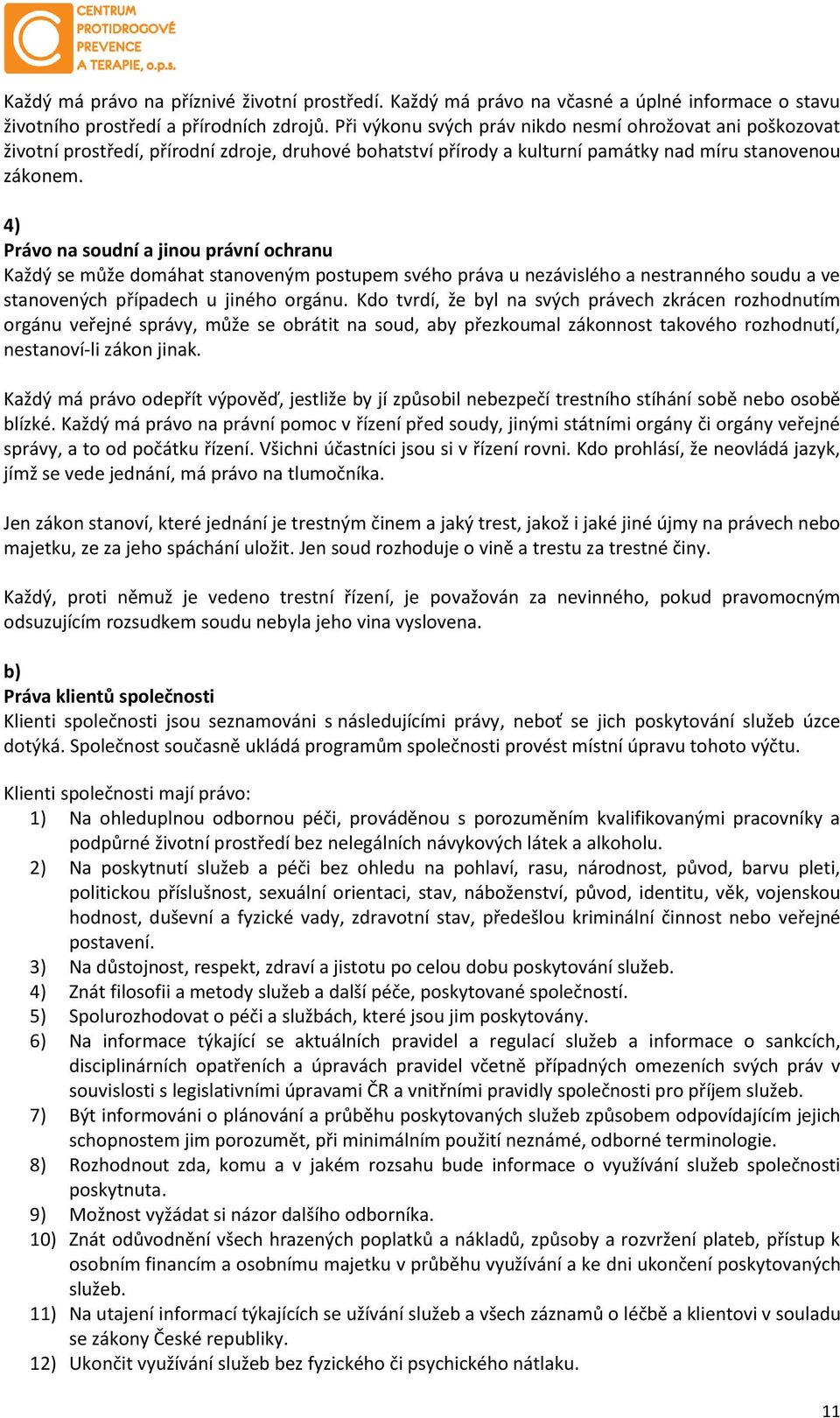 4) Právo na soudní a jinou právní ochranu Každý se může domáhat stanoveným postupem svého práva u nezávislého a nestranného soudu a ve stanovených případech u jiného orgánu.