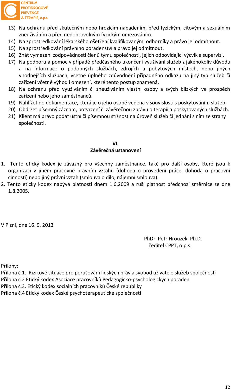 16) Znát vymezení zodpovědnosti členů týmu společnosti, jejich odpovídající výcvik a supervizi.