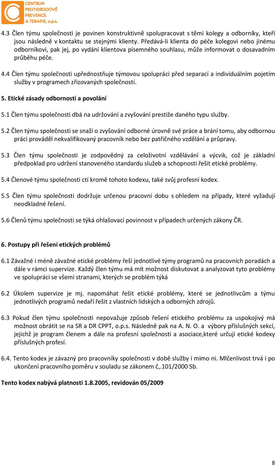 4 Člen týmu společnosti upřednostňuje týmovou spolupráci před separací a individuálním pojetím služby v programech zřizovaných společností. 5. Etické zásady odbornosti a povolání 5.