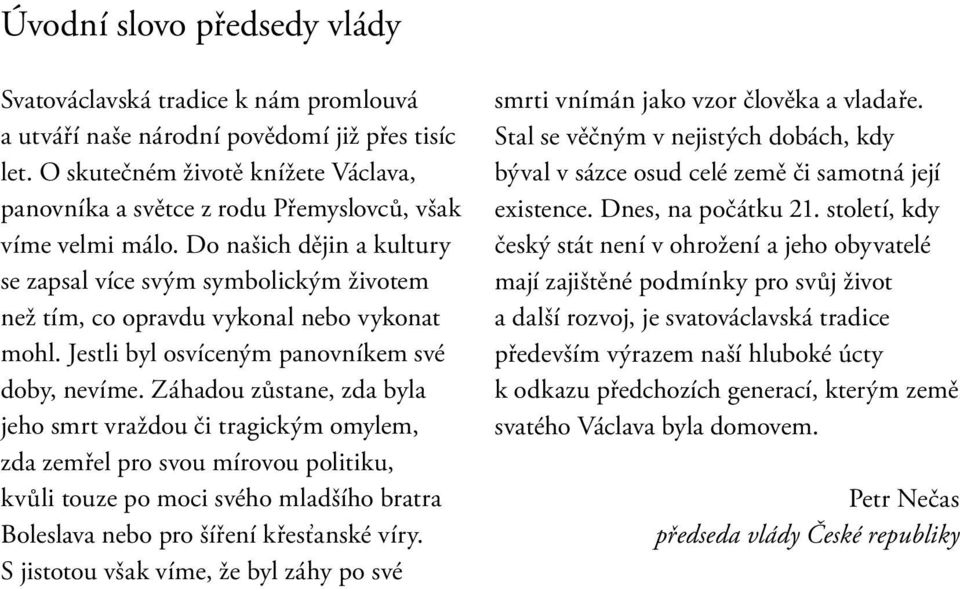 Do našich dějin a kultury se zapsal více svým symbolickým životem než tím, co opravdu vykonal nebo vykonat mohl. Jestli byl osvíceným panovníkem své doby, nevíme.