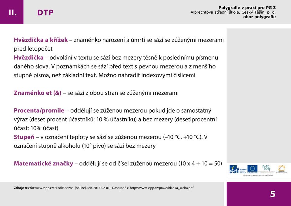 Možno nahradit indexovými číslicemi Znaménko et (&) se sází z obou stran se zúženými mezerami Procenta/promile oddělují se zúženou mezerou pokud jde o samostatný výraz (deset