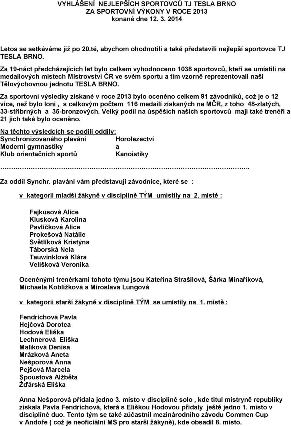 BRNO. Z sportovní výsledky získné v roce 2013 bylo oceněno celkem 91 závodníků, což je o 12 více, než bylo loni, s celkovým počtem 116 medilí získných n MČR, z toho 48-zltých, 33-stříbrných