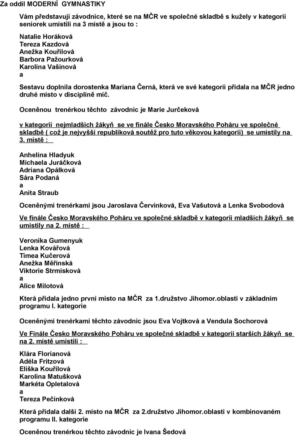 Oceněnou trenérkou těchto závodnic je Mrie Jurčeková v ktegorii nejmldších žákyň se ve finále Česko Morvského Poháru ve společné skldbě ( což je nejvyšší republiková soutěž pro tuto věkovou ktegorii)