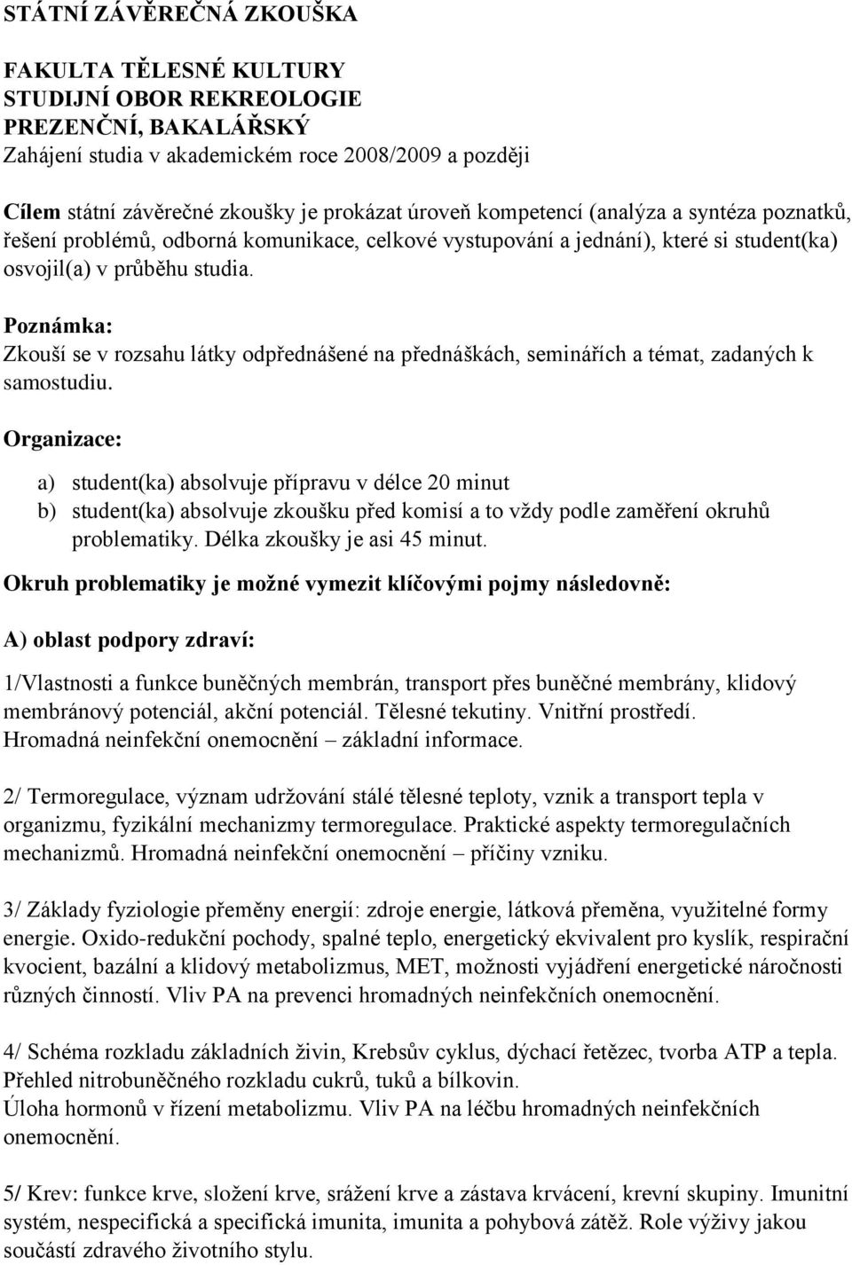 Poznámka: Zkouší se v rozsahu látky odpřednášené na přednáškách, seminářích a témat, zadaných k samostudiu.