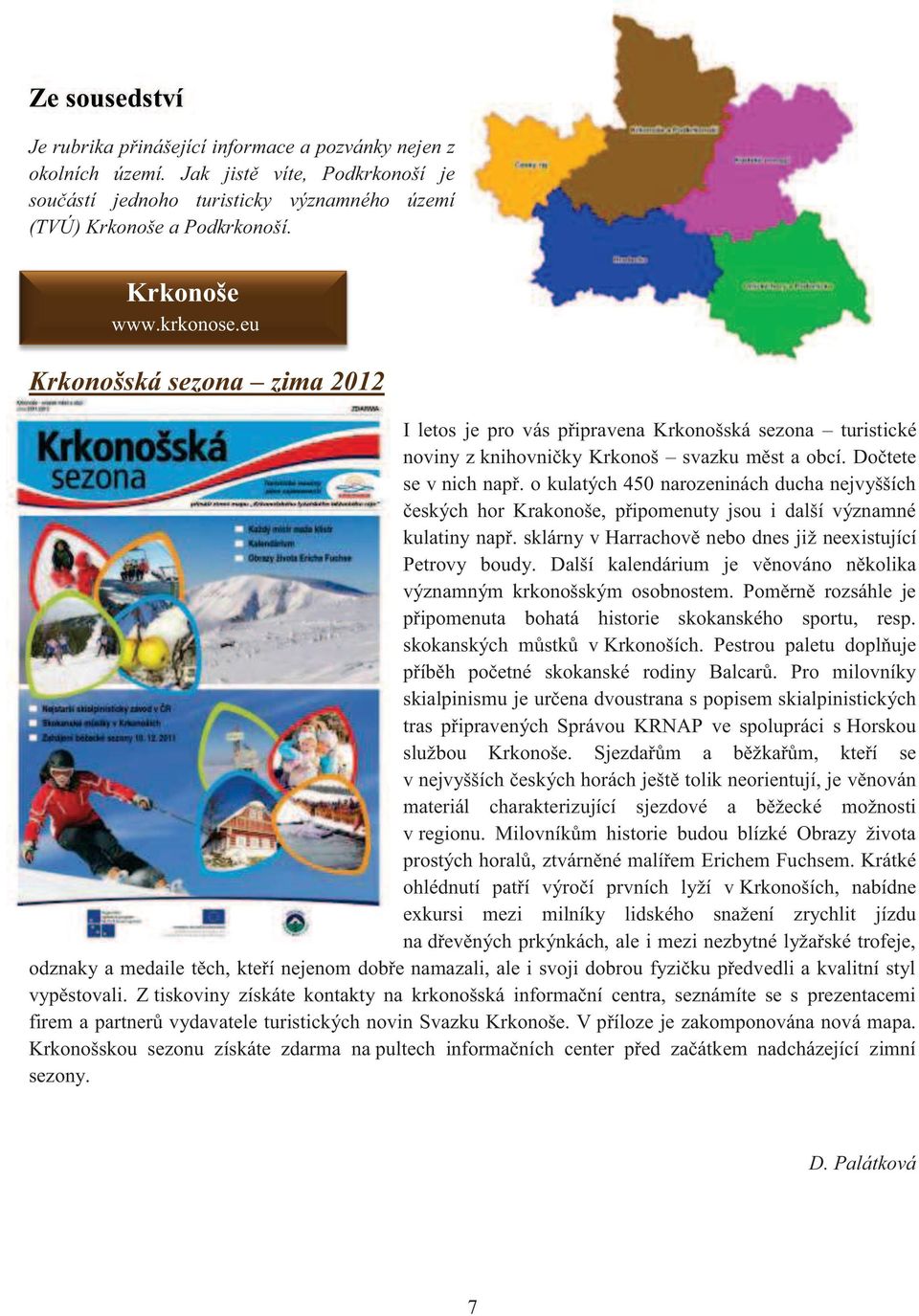 o kulatých 450 narozeninách ducha nejvyšších českých hor Krakonoše, připomenuty jsou i další významné kulatiny např. sklárny v Harrachově nebo dnes již neexistující Petrovy boudy.