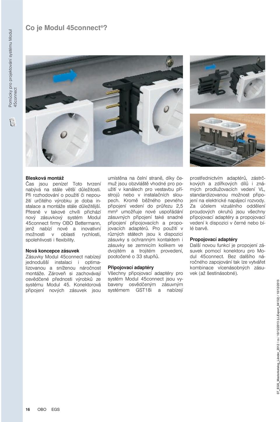 Přesně v takové chvíli přichází nový zásuvkový systém Modul 45connect firmy OBO Bettermann, jenž nabízí nové a inovativní možnosti v oblasti rychlosti, spolehlivosti i flexibility.