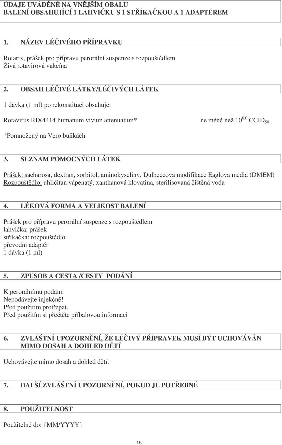 SEZNAM POMOCNÝCH LÁTEK Prášek: sacharosa, dextran, sorbitol, aminokyseliny, Dulbeccova modifikace Eaglova média (DMEM) Rozpouštdlo: uhliitan vápenatý, xanthanová klovatina, sterilisovaná ištná voda 4.