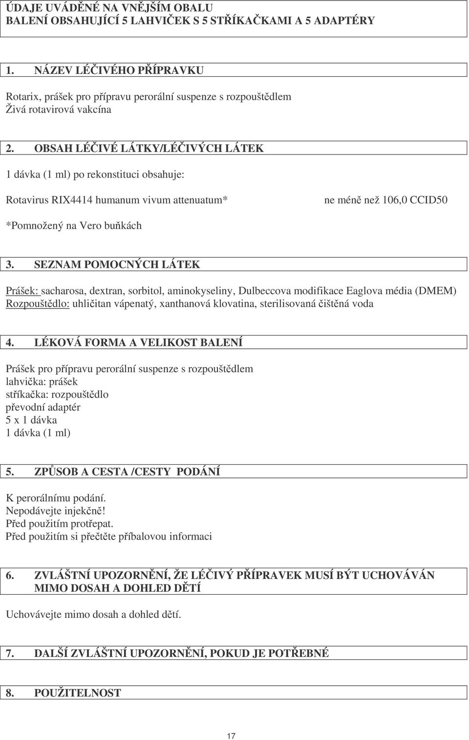 SEZNAM POMOCNÝCH LÁTEK Prášek: sacharosa, dextran, sorbitol, aminokyseliny, Dulbeccova modifikace Eaglova média (DMEM) Rozpouštdlo: uhliitan vápenatý, xanthanová klovatina, sterilisovaná ištná voda 4.