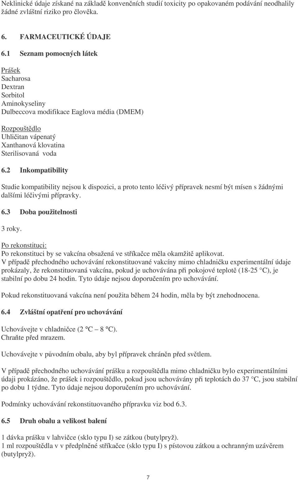 2 Inkompatibility Studie kompatibility nejsou k dispozici, a proto tento léivý pípravek nesmí být mísen s žádnými dalšími léivými pípravky. 6.3 Doba použitelnosti 3 roky.