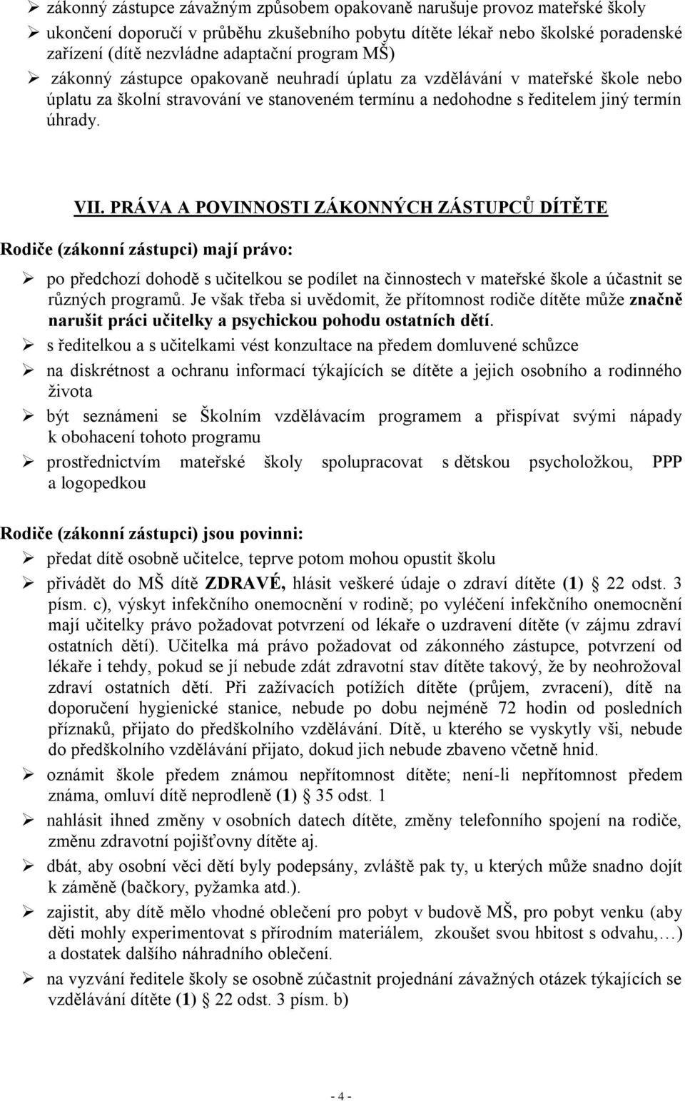 PRÁVA A POVINNOSTI ZÁKONNÝCH ZÁSTUPCŮ DÍTĚTE Rodiče (zákonní zástupci) mají právo: po předchozí dohodě s učitelkou se podílet na činnostech v mateřské škole a účastnit se různých programů.