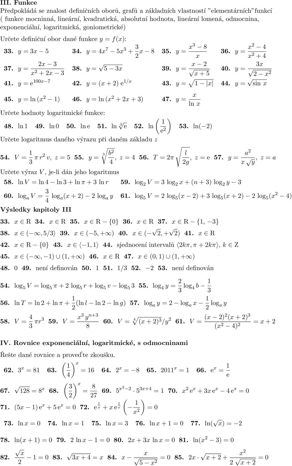 y = sin 4. y = ln ( ) 46. y = ln ( + + ) 47. y = ln Určete hodnoty logaritmické funkce: 4. ln 49. ln 0 0. ln e. ln e. ln. ln( ) Určete logaritmus daného výrazu při daném základu z 4. V = π r v, z =.