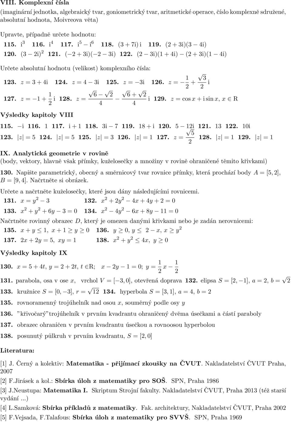 z = i 9. z = cos + i sin, R 4 4 Výsledky kapitoly VIII. i 6. 7. i +. i 7 9. + i 0. i.. 0i. z = 4. z =. z = 6. z = 7. z =. z = 9. z = IX.