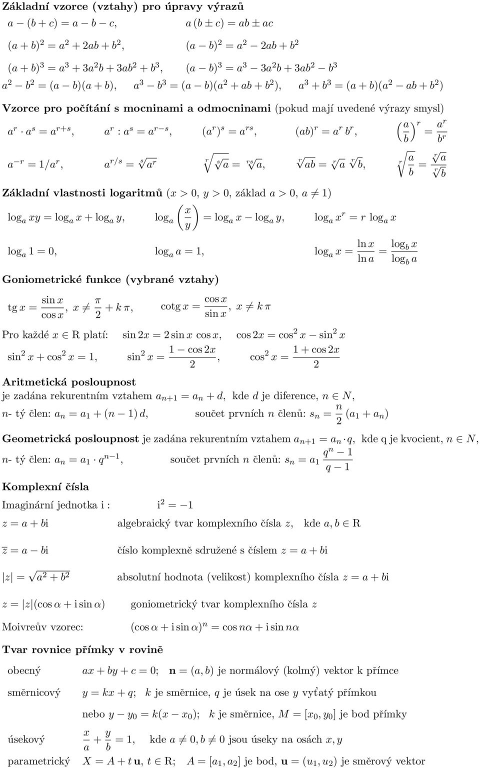 rs a, r a = r a r, Základní vlastnosti logaritmů ( > 0, y > 0, základ a > 0, a ) log a y = log a + log a y, log a = log y a log a y, log a r = r log a log a = 0, log a a =, log a = ln ln a = log log