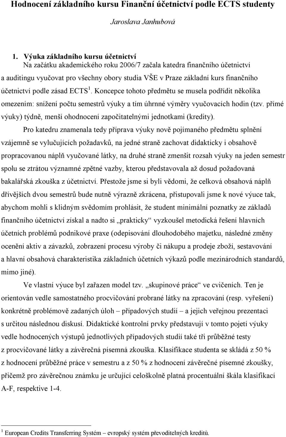 účetnictví podle zásad ECTS 1. Koncepce tohoto předmětu se musela podřídit několika omezením: snížení počtu semestrů výuky a tím úhrnné výměry vyučovacích hodin (tzv.