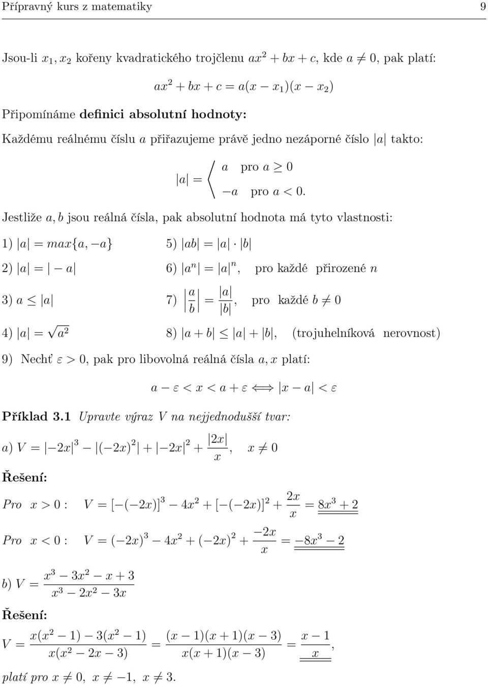 Jestliže a, b jsou reálná čísla, pak absolutní hodnota má tto vlastnosti: 1) a = ma{a, a} 5) ab = a b ) a = a 6) a n = a n, pro každé přirozené n 3) a a 7) a = a, b b pro každé b 0 4) a = a 8) a + b