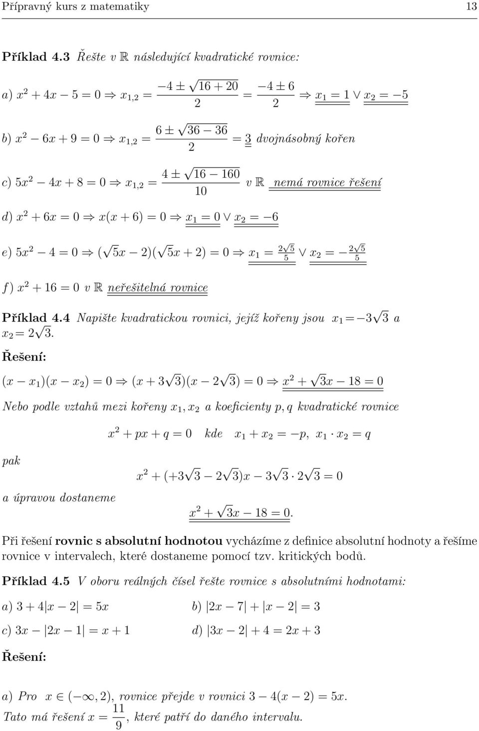 d) + 6 = 0 ( + 6) = 0 1 = 0 = 6 e) 5 4 = 0 ( 5 )( 5 + ) = 0 1 = 5 5 = 5 5 f) + 16 = 0 v R neřešitelná rovnice Příklad 4.4 Napište kvadratickou rovnici, jejíž kořen jsou 1 = 3 3 a = 3.