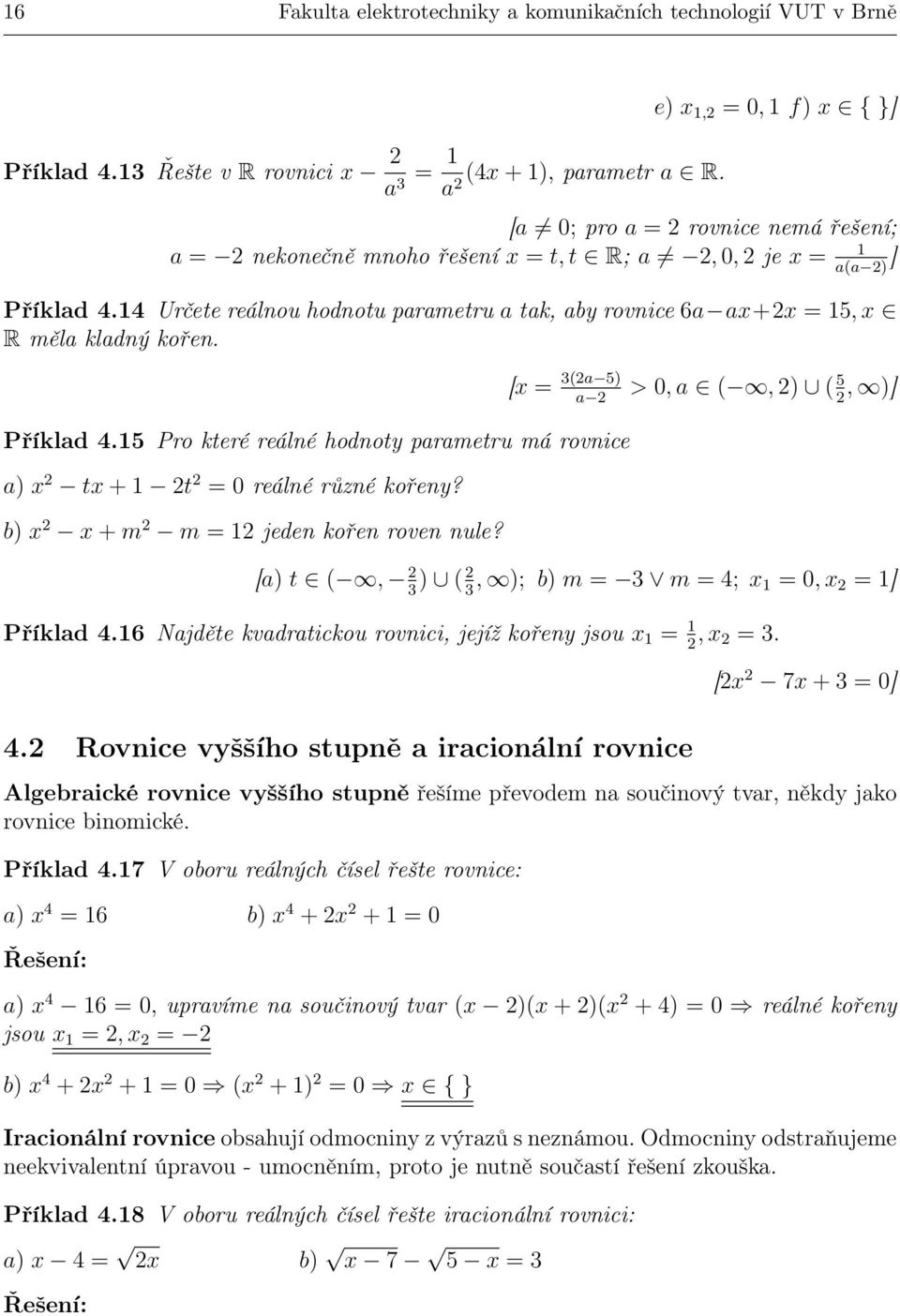 [ = 3(a 5) a > 0, a (, ) ( 5, )] Příklad 4.15 Pro které reálné hodnot parametru má rovnice a) t + 1 t = 0 reálné různé kořen? b) + m m = 1 jeden kořen roven nule?