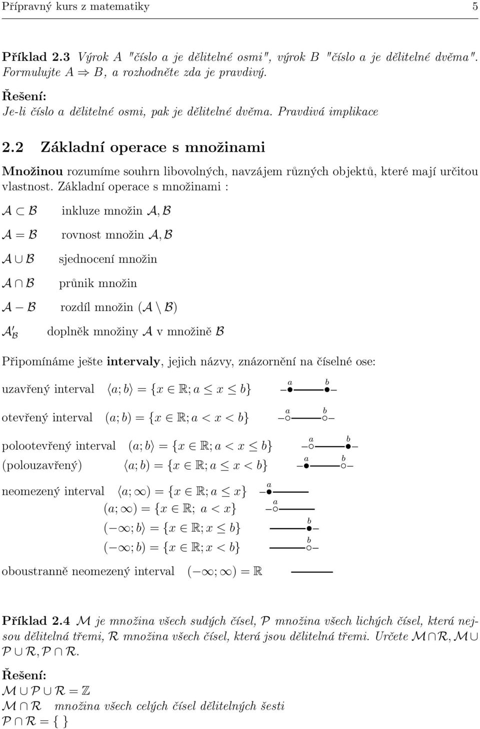 Základní operace s množinami : A B A = B A B A B inkluze množin A, B rovnost množin A, B sjednocení množin průnik množin A B rozdíl množin (A \ B) A B doplněk množin A v množině B Připomínáme ješte