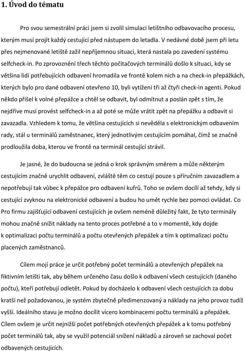 Po zprovoznění třech těchto počítačových terminálů došlo k situaci, kdy se většina lidí potřebujících odbavení hromadila ve frontě kolem nich a na check-in přepážkách, kterých bylo pro dané odbavení